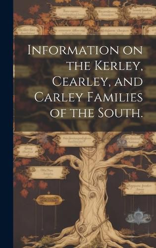 Cover image for Information on the Kerley, Cearley, and Carley Families of the South.