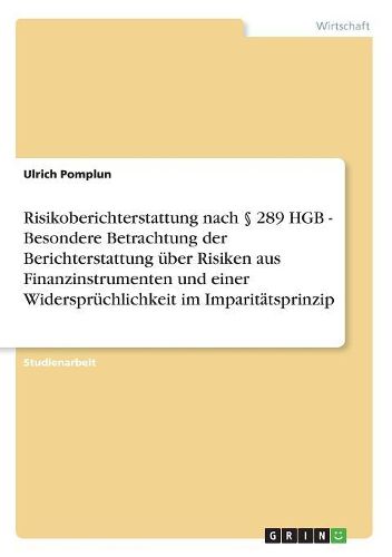 Cover image for Risikoberichterstattung Nach 289 Hgb - Besondere Betrachtung Der Berichterstattung Uber Risiken Aus Finanzinstrumenten Und Einer Widerspruchlichkeit Im Imparitatsprinzip