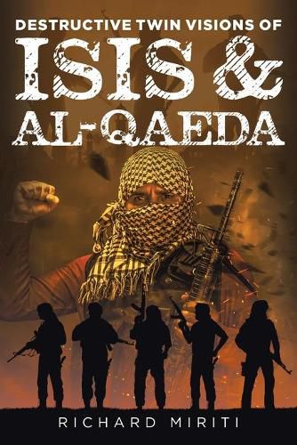 Cover image for Destructive Twin Visions of ISIS & Al-Qaeda: Also featuring Suicide Bombing, Informal Banking System (HAWALA) exploitation by Al-Shabaab & Cyber Warfare