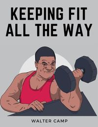 Cover image for Keeping Fit All the Way