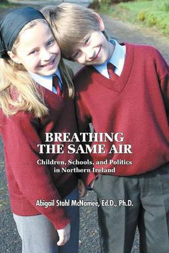 Cover image for Breathing the Same Air: Children, Schools, and Politics in Northern Ireland