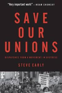 Cover image for Save Our Unions: Dispatches from a Movement in Distress