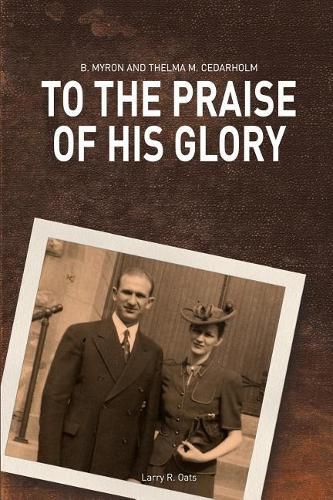 Cover image for To the Praise of His Glory: B. Myron Cedarholm and Thelma M. Cedarholm