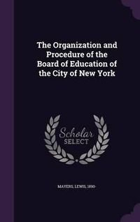 Cover image for The Organization and Procedure of the Board of Education of the City of New York