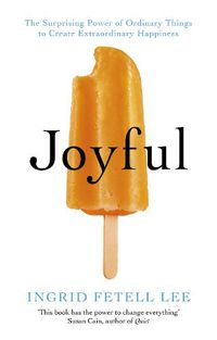 Cover image for Joyful: The surprising power of ordinary things to create extraordinary happiness