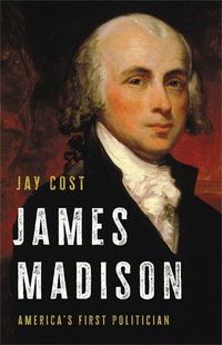 Cover image for James Madison: America's First Politician