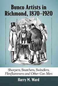 Cover image for Bunco Artists in Richmond, 1870-1920: Sharpers, Snatchers, Swindlers, Flimflammers and Other Con Men