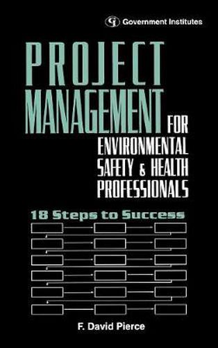 Project Management for Environmental, Health and Safety Professionals: 18 Steps to Success