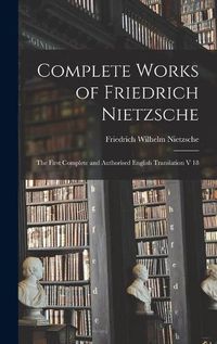 Cover image for Complete Works of Friedrich Nietzsche: The First Complete and Authorised English Translation V 18