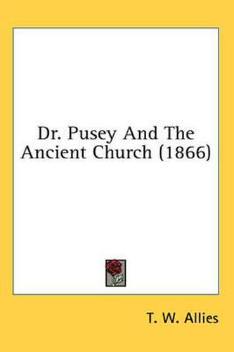 Cover image for Dr. Pusey and the Ancient Church (1866)