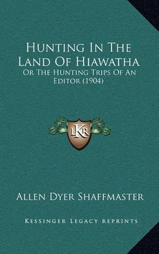 Cover image for Hunting in the Land of Hiawatha: Or the Hunting Trips of an Editor (1904)