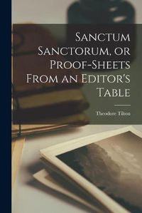 Cover image for Sanctum Sanctorum, or Proof-sheets From an Editor's Table