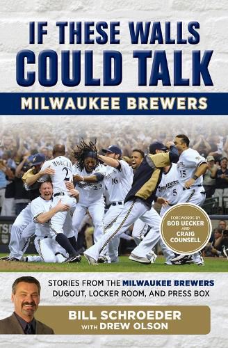 If These Walls Could Talk: Milwaukee Brewers: Stories from the Milwaukee Brewers Dugout, Locker Room, and Press Box