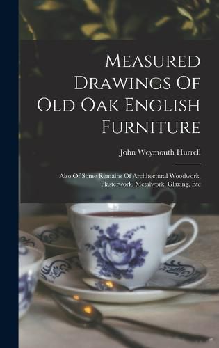 Cover image for Measured Drawings Of Old Oak English Furniture