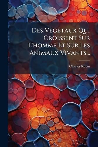 Cover image for Des Vegetaux Qui Croissent Sur L'homme Et Sur Les Animaux Vivants...