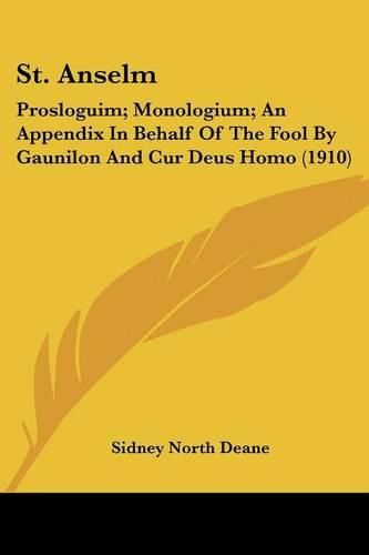 St. Anselm: Prosloguim; Monologium; An Appendix in Behalf of the Fool by Gaunilon and Cur Deus Homo (1910)