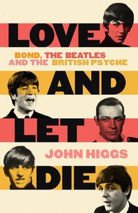 Cover image for Love and Let Die: Bond, the Beatles and the British Psyche