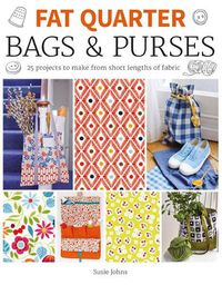 Cover image for Fat Quarter: Bags & Purses: 25 Projects to Make from Short Lengths of Fabric