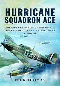 Cover image for Hurricane Squadron Ace: The Story of Battle of Britain Ace, Air Commodore Peter Brothers, CBE, DSO, DFC and Bar