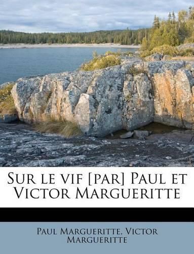 Sur Le Vif [Par] Paul Et Victor Margueritte