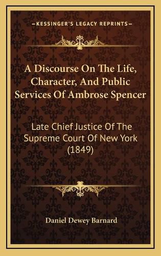 A Discourse on the Life, Character, and Public Services of Ambrose Spencer: Late Chief Justice of the Supreme Court of New York (1849)