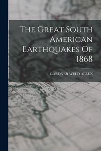 Cover image for The Great South American Earthquakes Of 1868