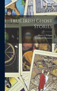 Cover image for True Irish Ghost Stories