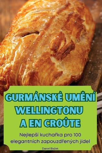 Cover image for Gurmanske UmĚni Wellingtonu a En Croute