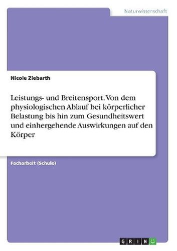 Cover image for Leistungs- und Breitensport. Von dem physiologischen Ablauf bei koerperlicher Belastung bis hin zum Gesundheitswert und einhergehende Auswirkungen auf den Koerper