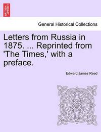 Cover image for Letters from Russia in 1875. ... Reprinted from 'The Times, ' with a Preface.