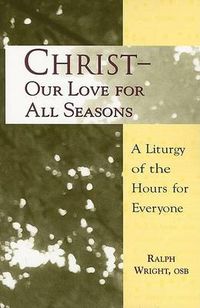 Cover image for Christ, Our Love for All Seasons: A Liturgy of the Hours for Everyone