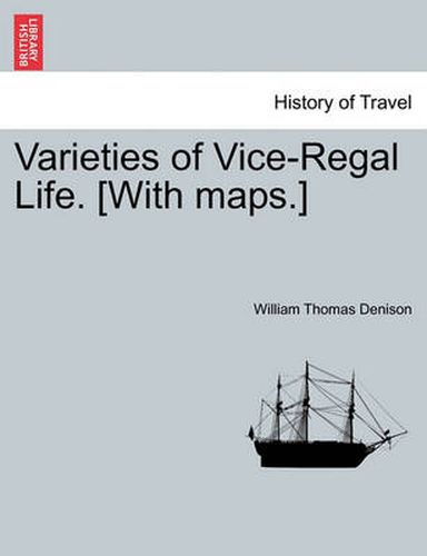 Cover image for Varieties of Vice-Regal Life.VOL.I [With maps.]