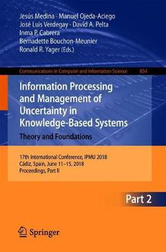 Information Processing and Management of Uncertainty in Knowledge-Based Systems. Theory and Foundations: 17th International Conference, IPMU 2018, Cadiz, Spain, June 11-15, 2018, Proceedings, Part II