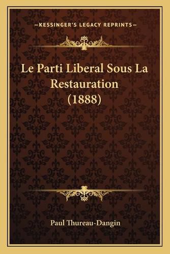 Le Parti Liberal Sous La Restauration (1888)