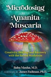 Cover image for Microdosing with Amanita Muscaria: Creativity, Healing, and Recovery with the Sacred Mushroom