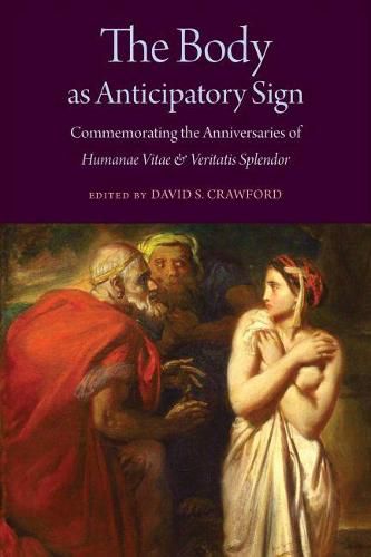 Cover image for The Body as Anticipatory Sign: Commemorating the Anniversaries of 'Humanae Vitae' and 'Veritatis Splendor