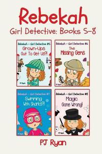 Cover image for Rebekah - Girl Detective Books 5-8: Fun Short Story Mysteries for Children Ages 9-12 (Grown-Ups Out To Get Us?!, The Missing Gems, Swimming With Sharks?!, Magic Gone Wrong!)