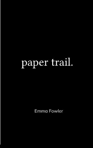 Cover image for Paper Trail. An Assortment of Poems Which Had Previously Been Tucked Carelessly into the Folded Corners of my Life
