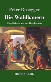 Cover image for Die Waldbauern: Geschichten aus der Bergheimat