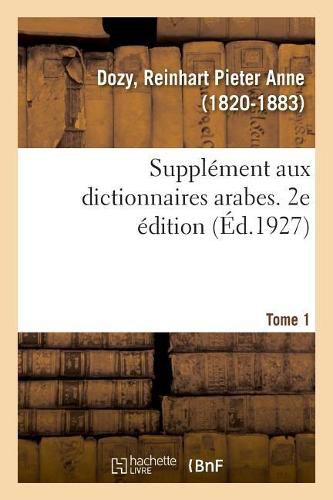 Supplement Aux Dictionnaires Arabes. 2e Edition. Tome 1