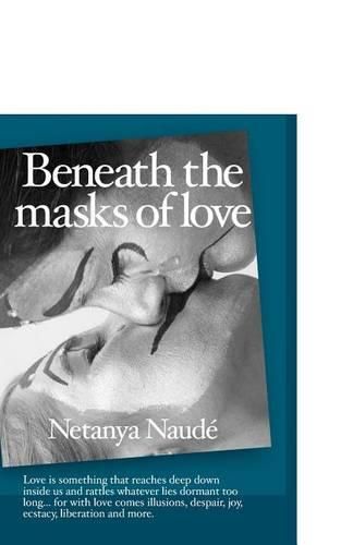 Cover image for Beneath the Masks of Love: Love is something that reaches deep down inside us and rattles whatever lies dormant too long ... For with love comes illusions, despair, joy, ecstasy, liberation and more.