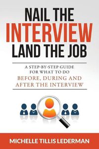 Cover image for Nail the Interview, Land the Job: A Step-by-Step Guide for What to Do Before, During, and After the Interview