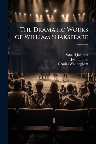Cover image for The Dramatic Works of William Shakspeare: Taming of the Shrew. Winter's Tale. Comedy of Errors. Macbeth. King John. King Richard II