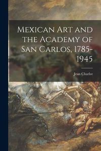 Cover image for Mexican Art and the Academy of San Carlos, 1785-1945