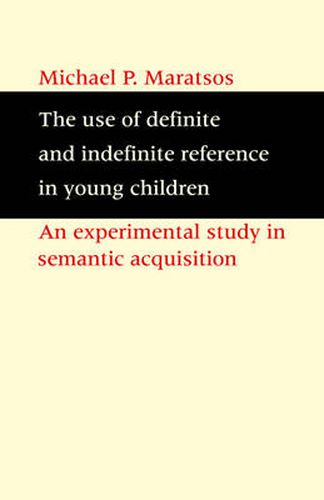 Cover image for The Use of Definite and Indefinite Reference in Young Children: An Experimental Study of Semantic Acquisition