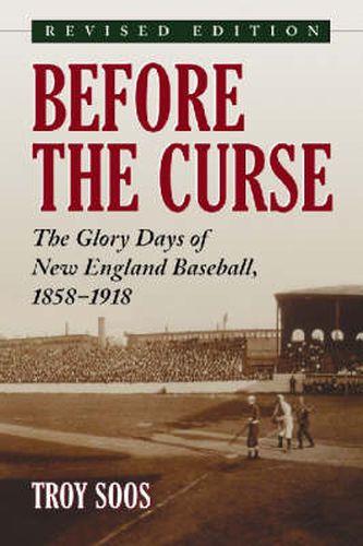 Cover image for Before the Curse: The Glory Days of New England Baseball, 1858-1918