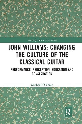 Cover image for John Williams: Changing the Culture of the Classical Guitar: Performance, Perception, Education and Construction