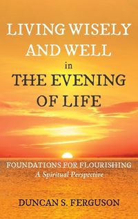 Cover image for Living Wisely and Well in the Evening of Life