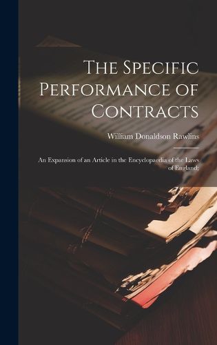 Cover image for The Specific Performance of Contracts; an Expansion of an Article in the Encyclopaedia of the Laws of England;