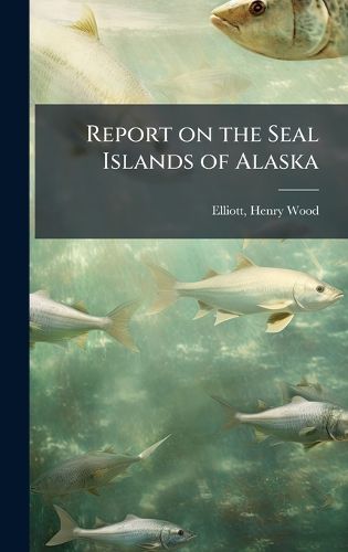 Cover image for Report on the Seal Islands of Alaska